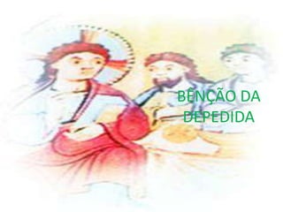 BÊNÇÃO DA
 DEPEDIDA
 