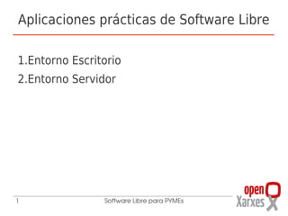 Aplicaciones prácticas de Software Libre

1.Entorno Escritorio
2.Entorno Servidor




1               Software Libre para PYMEs
 