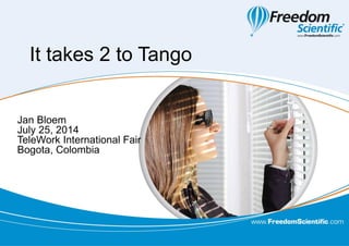 It takes 2 to Tango
Jan Bloem
July 25, 2014
TeleWork International Fair
Bogota, Colombia
 