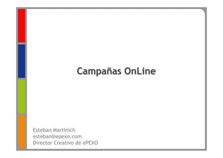 Campañas OnLine




Esteban Martinich
esteban@epexo.com
Director Creativo de ePEXO
 