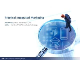 Practical Integrated Marketing Wrich Printz | CEO & President of L2, Inc L2, Inc |Provider of FUSE® Cross Media Technology 
