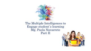 The Multiple Intelligences to
Engage student´s learning
Mg. Paola Navarrete
Part II
 