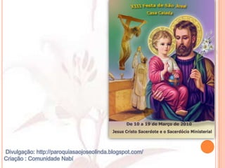  Divulgação: http://paroquiasaojoseolinda.blogspot.com/                                            Criação : Comunidade Nabí