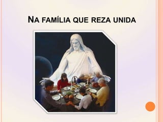 Na família que reza unida