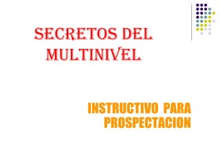 SECRETOS DEL  MULTINIVEL INSTRUCTIVO  PARA PROSPECTACION 