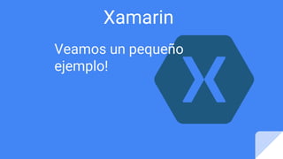 Xamarin
Veamos un pequeño
ejemplo!
 