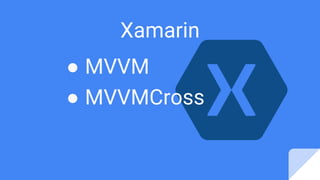 ● MVVM
● MVVMCross
Xamarin
 