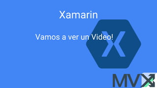 Xamarin
Vamos a ver un Video!
 