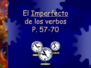 1
El Imperfecto
de los verbos
P. 57-70
 