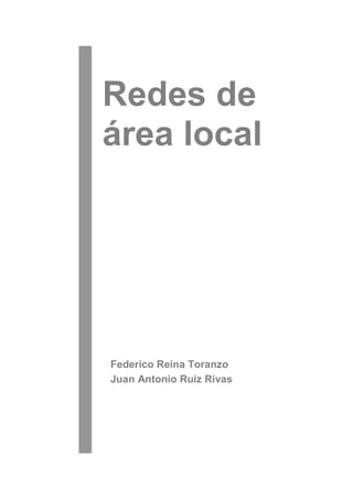 Redes de
área local




Federico Reina Toranzo
Juan Antonio Ruiz Rivas
 