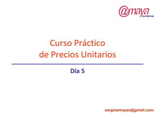 Curso Práctico de Precios Unitarios Día 5 [email_address] 