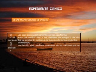 d) Las otras que específicamente expresa esta Norma.
17.16 Para dar destino final a las unidades de sangre o de sus
componentes, se emplearán cualquiera de los procedimientos siguientes:
a) Incineración;
b) Inactivación viral, mediante cualquiera de los métodos que se
enlistan:
- .
DE LAS TRANSFUSIONES DE SANGRE
 