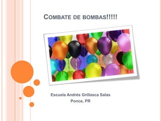 COMBATE DE BOMBAS!!!!!
Escuela Andrés Grillasca Salas
Ponce, PR
 