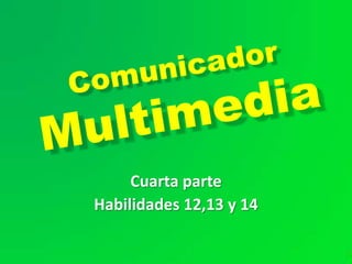 Comunicador Multimedia Cuarta parte Habilidades 12,13 y 14 