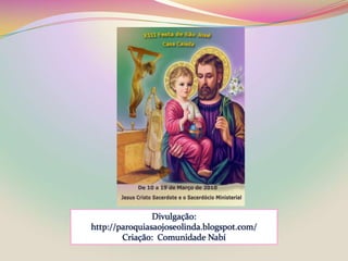 Divulgação: http://paroquiasaojoseolinda.blogspot.com/                                            Criação:  Comunidade Nabí