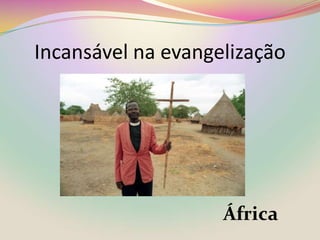 Incansável na evangelizaçãoÁfrica
