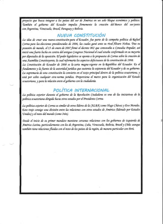 yrqecto que 6usca integrar a fos paísa det sur dc Afi¿rica en añ sob 6hry.e econówi.co I pofrtko.
lÍanhién et gofiie.rno def gcua[or i*puha fi.rmenente k creación {et$an¡o tef surjunu
con flrgenüna, Qenezue fa, Orasit cParagua.l 1 rbofrvin.

NUEVA CONSTITUCúN
fue parte {e fa campaiu potrtka [e
(orreapara hs ebccí*rus yresiierci*tes {e 2006 {as *ntes g*nó *nte sa riv*tJítrnro No6o* {ras su
posesi.ón de mnnlCI, et 15 {e ewro {c 20a7rtmó ef [exeto M2 qr coftvocaña a Con"su"fu Aofukr asl
inició annJutrte {ucfrn en contrd lef anriguo (ongreso 9{aciorut et auf esu6a conformnlo m su mayría
por ú.putn{os {e fa oposici.ón frtpoder fegisktivo se ryoút a kprapaesta de Cotvea so6re {a cteaci.óru [e
atufrsanhtea Constituyente, fa cuafreformaría tos d$,ectos defectuosos fe h constitución de 1998.
.Ea Coxstitucion {e Ecualor {e 2AO8 es facarta ftá,gntvigntu m kfigyihfua {etgcuá{or * et
[,a ilea de crear uru. ,ruead canstituciónpara

ta

e{fEcua.{ar,

ntprenacín de esu canstitucíón fa cowíerte en

está

par so6re ctafquier otra.twrma,

ecuatoriano,

t Wrf, tare{aci.onen*e

j"úita,

ett4o

principat dentro de k pafrtba eantorían4

Qroporciorw e{ marca para

efgofuiernp con

k

k. orgañzación let'Esulo

citda{ñflíá"

POLíflCA NTERNACPNAL

La pofítira ryeñor úurante ef gohíeno {e h Ker¡otución Ciula[aru es unÍ {s fas fuúciatic;as dc
po#t¡* eeuatori*na úüile fi¿cia otras eswdos px et(kesiden* Corea
La pofitira

Wriar [e Correa a simi.tar

I

[e otras ff.{eres de td

(flf$fl

como 9{ugo (fr"óuez

y

k

lEtto fuLorates.

tir¡isün antr¿ fas rekcinws can otrl§ estaios l¿ América (frtera{.0 por {futatos
etresta {etmun{o (cono lrán)

lFsto trajo cowigo utta

ünílx)y

Qesle et írícío {e su priner nanlato mantiene cercaflns re{acibtus con fos gohiernos
Áflrérica Íatirw, particufarmmte con

tos

defirgmtha

Cu§a,

umfiien tbne rekcionesftuilas con et*sto le hs palses {e

leruzwfq

k regüa

[e ízquix{a {e

fuoñeia, tbrastf 7 Cñ.it¿; aun$u

de nanera

particuhr conSeru

 