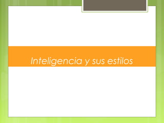 Inteligencia y sus estilos
 