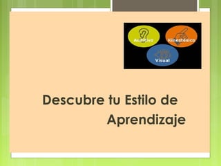 Descubre tu Estilo de
Aprendizaje
 