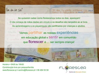 Horário  9h00 às 18h00
Contribuição livre por pessoa/família
www.florescer.pt centro@florescer.pt  96 484 55 58
Se quis...