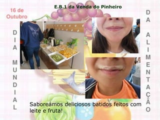 E.B.1 da Venda do Pinheiro
Saboreámos deliciosos batidos feitos com
leite e fruta!
 