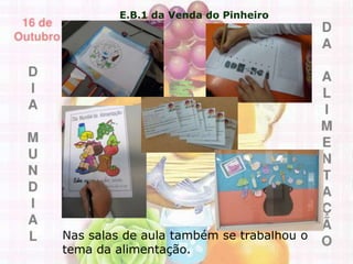 E.B.1 da Venda do Pinheiro
Nas salas de aula também se trabalhou o
tema da alimentação.
 
