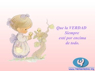 Que la VERDAD
Siempre
esté por encima
de todo.

 