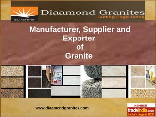 Manufacturer, Supplier and
Exporter
of
Granite
www.diaamondgranites.com
 