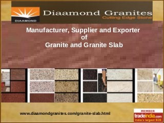 Manufacturer, Supplier and Exporter
of
Granite and Granite Slab
www.diaamondgranites.com/granite-slab.html
 