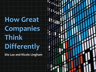 How Great
Companies
Think
Differently
Dia Lao and Nicole Lingham
 