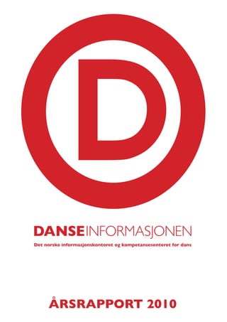 DANSE INFORMASJONEN
Det norske informasjonskontoret og kompetansesenteret for dans




     ÅRSRAPPORT 2010
 