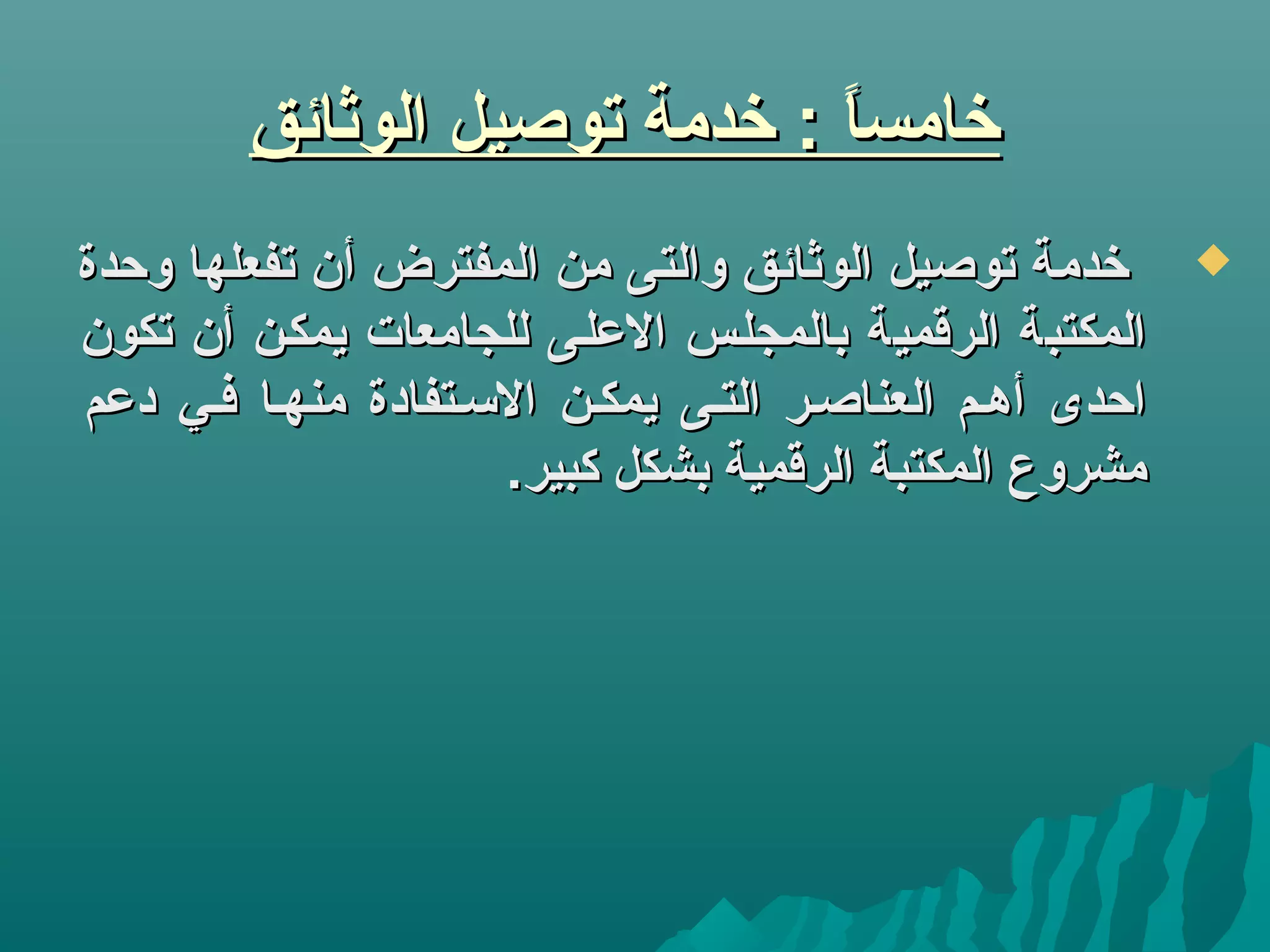 ‫الوثائق‬ ‫توصيل‬ ‫خدمة‬ : ‫ا‬ً ‫خامس‬‫الوثائق‬ ‫توصيل‬ ‫خدمة‬ : ‫ا‬ً ‫خامس‬
‫وحدة‬ ‫تفعلها‬ ‫أن‬ ‫المفترض‬ ‫من‬ ‫والتى‬ ‫الوثائق‬ ‫توصيل‬ ‫خدمة‬‫وحدة‬ ‫تفعلها‬ ‫أن‬ ‫المفترض‬ ‫من‬ ‫والتى‬ ‫الوثائق‬ ‫توصيل‬ ‫خدمة‬
‫تكون‬ ‫أن‬ ‫يمككن‬ ‫للجامعات‬ ‫اللعلكى‬ ‫بالمجلكس‬ ‫الرقمية‬ ‫المكتبة‬‫تكون‬ ‫أن‬ ‫يمككن‬ ‫للجامعات‬ ‫اللعلكى‬ ‫بالمجلكس‬ ‫الرقمية‬ ‫المكتبة‬
‫دلعم‬ ‫فكي‬ ‫منهكا‬ ‫التسكتفادة‬ ‫يمككن‬ ‫التكى‬ ‫العناصكر‬ ‫أهكم‬ ‫احدى‬‫دلعم‬ ‫فكي‬ ‫منهكا‬ ‫التسكتفادة‬ ‫يمككن‬ ‫التكى‬ ‫العناصكر‬ ‫أهكم‬ ‫احدى‬
.‫كبير‬ ‫بشكل‬ ‫الرقمية‬ ‫المكتبة‬ ‫مشروع‬.‫كبير‬ ‫بشكل‬ ‫الرقمية‬ ‫المكتبة‬ ‫مشروع‬
 