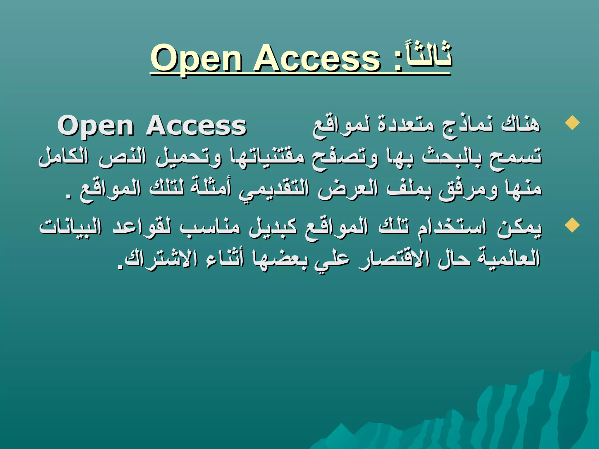 :‫ا‬ً:‫ثالث‬:‫ا‬ً:‫ثالث‬Open AccessOpen Access
‫لمواقع‬ ‫متعددة‬ ‫نماذج‬ ‫هناك‬‫لمواقع‬ ‫متعددة‬ ‫نماذج‬ ‫هناك‬Open AccessOpen Access
‫الكامل‬ ‫النص‬ ‫وتحميل‬ ‫مقتنياتها‬ ‫وتصفح‬ ‫بها‬ ‫بالبحث‬ ‫تسمح‬‫الكامل‬ ‫النص‬ ‫وتحميل‬ ‫مقتنياتها‬ ‫وتصفح‬ ‫بها‬ ‫بالبحث‬ ‫تسمح‬
. ‫المواقع‬ ‫لتلك‬ ‫أمثلة‬ ‫التقديمي‬ ‫العرض‬ ‫بملف‬ ‫ومرفق‬ ‫منها‬. ‫المواقع‬ ‫لتلك‬ ‫أمثلة‬ ‫التقديمي‬ ‫العرض‬ ‫بملف‬ ‫ومرفق‬ ‫منها‬
‫البيانات‬ ‫لقواعيد‬ ‫مناكسيب‬ ‫كبدييل‬ ‫المواقيع‬ ‫تليك‬ ‫اكسيتخدام‬ ‫يمكين‬‫البيانات‬ ‫لقواعيد‬ ‫مناكسيب‬ ‫كبدييل‬ ‫المواقيع‬ ‫تليك‬ ‫اكسيتخدام‬ ‫يمكين‬
.‫التشتراك‬ ‫أثناء‬ ‫بعضها‬ ‫علي‬ ‫القتصار‬ ‫حال‬ ‫العالمية‬.‫التشتراك‬ ‫أثناء‬ ‫بعضها‬ ‫علي‬ ‫القتصار‬ ‫حال‬ ‫العالمية‬
 