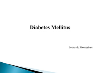 Diabetes Mellitus


                Leonardo Montesinos
 