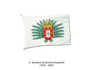 4 - Bandeira do Domínio Espanhol(1616 - 1640) 