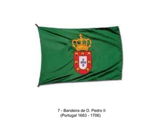   7 - Bandeira de D. Pedro II(Portugal 1683 - 1706) 