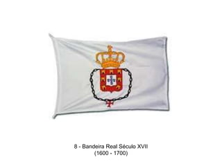 8 - Bandeira Real Século XVII(1600 - 1700)