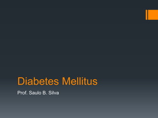 Diabetes Mellitus
Prof. Saulo B. Silva

 