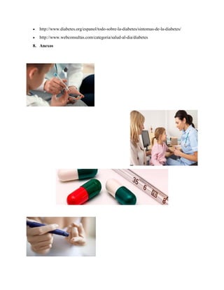  http://www.diabetes.org/espanol/todo-sobre-la-diabetes/sintomas-de-la-diabetes/
 http://www.webconsultas.com/categoria/salud-al-dia/diabetes
8. Anexos
 