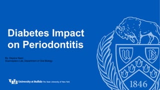 Diabetes Impact
on Periodontitis
By: Deyana Nasri
Scannapieco Lab, Department of Oral Biology
 