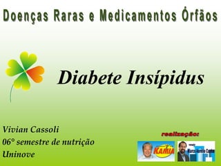 Diabete Insípidus

Vivian Cassoli
06° semestre de nutrição
Uninove
 