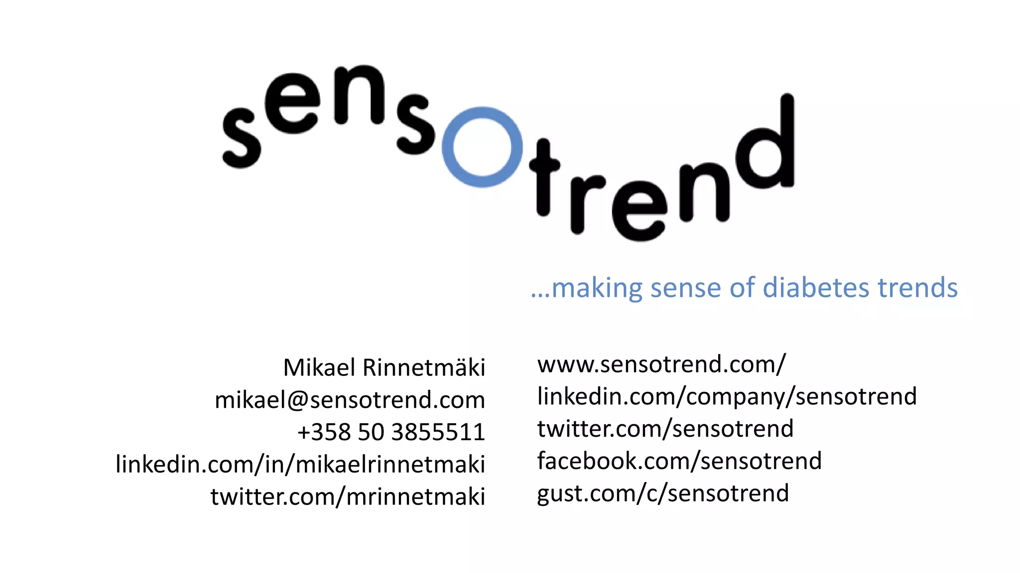 …making sense of diabetes trends
Mikael Rinnetmäki
mikael@sensotrend.com
+358 50 3855511
linkedin.com/in/mikaelrinnetmaki
twitter.com/mrinnetmaki
www.sensotrend.com/
linkedin.com/company/sensotrend
twitter.com/sensotrend
facebook.com/sensotrend
gust.com/c/sensotrend
 