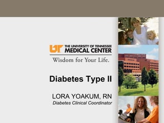 Diabetes Type II

LORA YOAKUM, RN
Diabetes Clinical Coordinator
 
