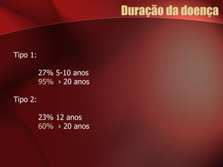 Duração da doença Tipo 1:  27% 5-10 anos 95%   › 20 anos Tipo 2:  23% 12 anos 60%   › 20 anos 