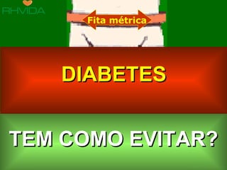 TEM COMO EVITAR? Fita métrica DIABETES 