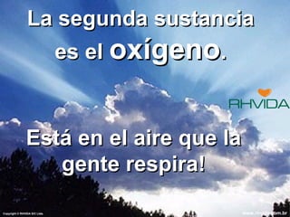 La segunda sustancia es el  oxígeno . Está en el aire que la  gente respira! Copyright  © RHVIDA S/C Ltda. www.rhvida.com.br 