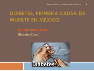 DIABETES, PRIMERA CAUSA DE MUERTE EN MÉXICO. ,[object Object],[object Object]