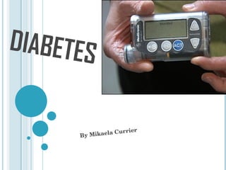 DIABETES  By Mikaela Currier 