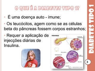 3O que é a diabetes tipo 1?  É uma doença auto - imune;