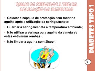 7O que é a insulina?É uma hormona que tem como função transportar o açúcar (glicose) ás células para que o corpo disponha da energia necessária.Diabetes tipo 17